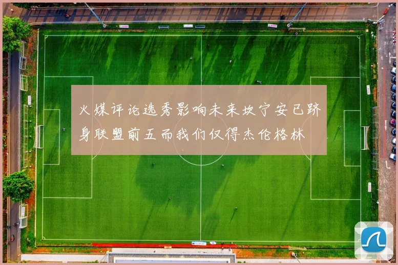 火媒评论选秀影响未来坎宁安已跻身联盟前五而我们仅得杰伦格林