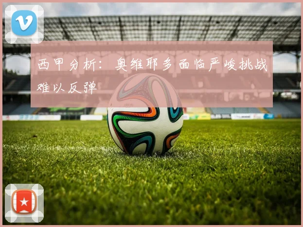 西甲分析：奥维耶多面临严峻挑战难以反弹