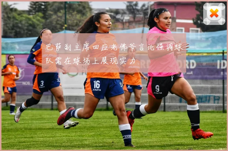 巴萨副主席回应老佛爷言论强调球队需在球场上展现实力