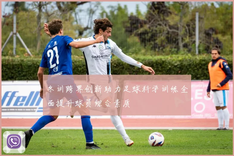 冬训跨界创新助力足球科学训练全面提升球员综合素质